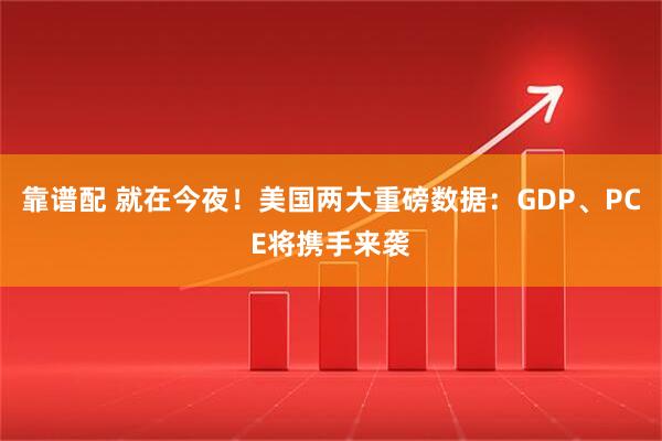 靠谱配 就在今夜！美国两大重磅数据：GDP、PCE将携手来袭
